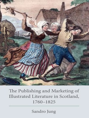cover image of The Publishing and Marketing of Illustrated Literature in Scotland, 1760–1825